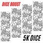 5K DICE BOOSTER ( contact us before order)